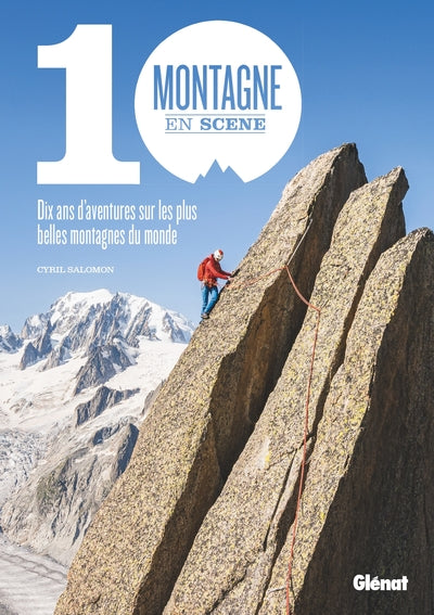 Montagne En Scène, 10 Ans D'Aventures Sur Les Plus Belles Montagnes Du Monde